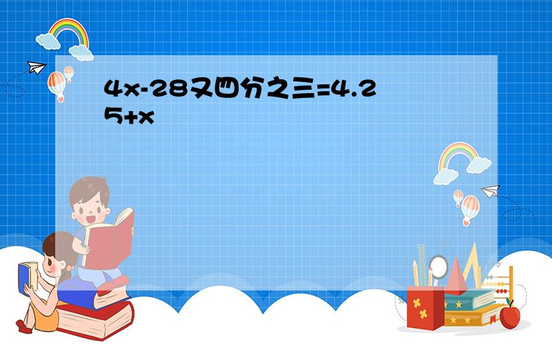 4x-28又四分之三=4.25+x