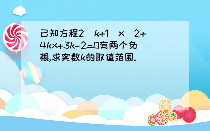 已知方程2(k+1)x^2+4kx+3k-2=0有两个负根,求实数k的取值范围.