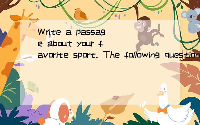 Write a passage about your favorite sport. The following questions may heip you.写一篇英语作文1.What sports du you like?2.What's your favorite sport? Why?3.How often do you do it ?4.Who is your favorite piayer? Why ?