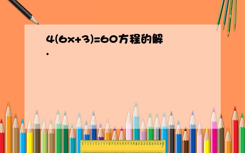 4(6x+3)=60方程的解.