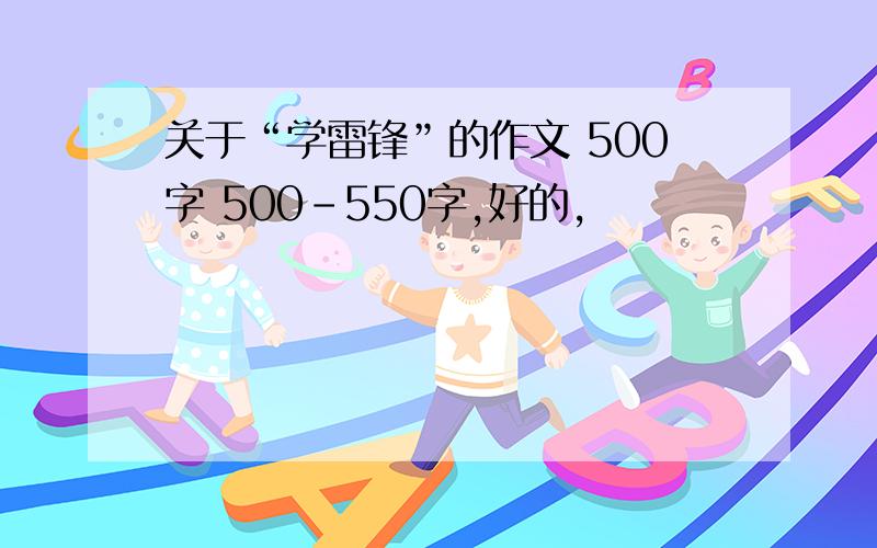 关于“学雷锋”的作文 500字 500-550字,好的,