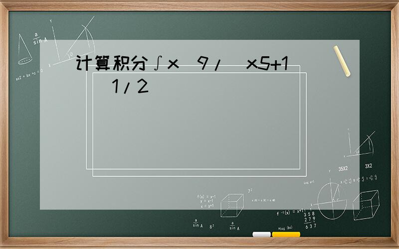 计算积分∫x^9/(x5+1)^1/2