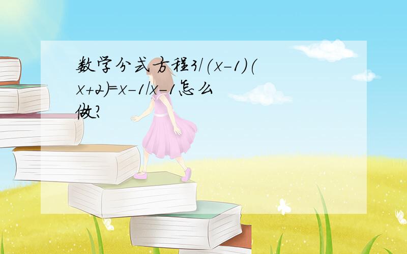 数学分式方程3/(x-1)(x+2)=x-1/x-1怎么做?