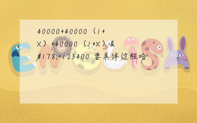 40000+40000（1+X）+40000（1+X）²=123400 要具体过程哈