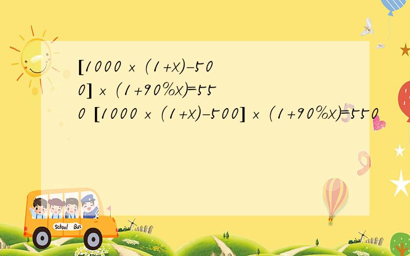 [1000×（1＋x）－500]×（1＋90%x）＝550 [1000×（1＋x）－500]×（1＋90%x）＝550