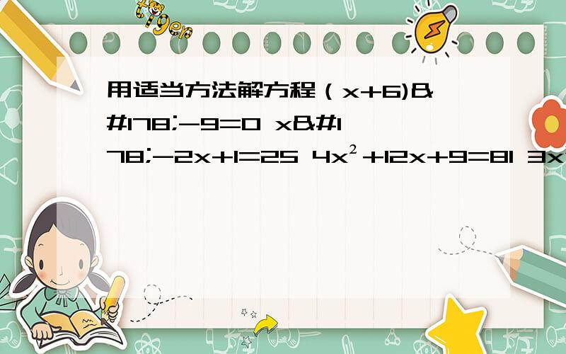 用适当方法解方程（x+6)²-9=0 x²-2x+1=25 4x²+12x+9=81 3x²+5（2x+1)=0 3（x-5)²=2（x-5) x（2x-5）=4x-10 大好人快来啊!