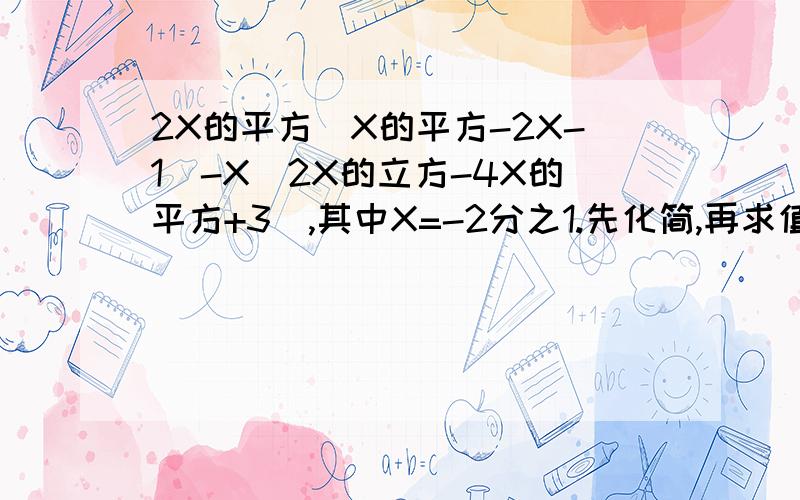 2X的平方（X的平方-2X-1）-X（2X的立方-4X的平方+3）,其中X=-2分之1.先化简,再求值.