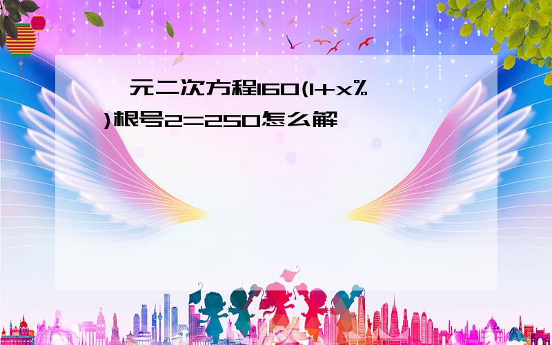 一元二次方程160(1+x%)根号2=250怎么解