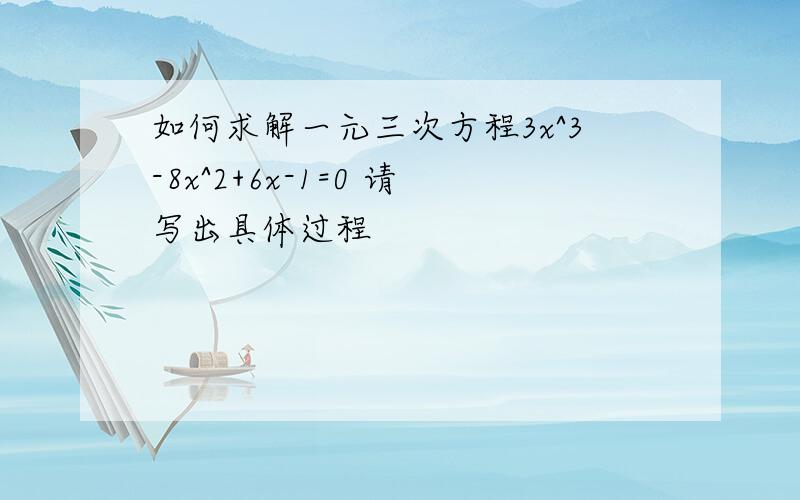 如何求解一元三次方程3x^3-8x^2+6x-1=0 请写出具体过程