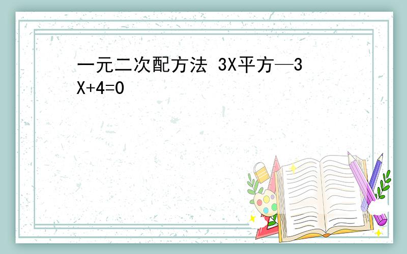 一元二次配方法 3X平方—3X+4=0