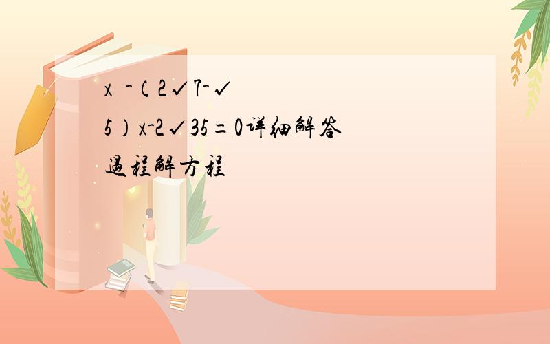 x²-（2√7-√5）x-2√35=0详细解答过程解方程