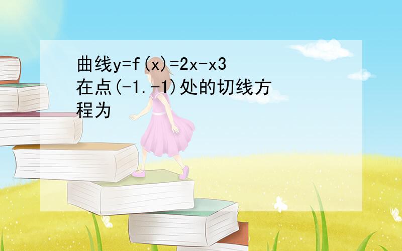 曲线y=f(x)=2x-x3在点(-1.-1)处的切线方程为