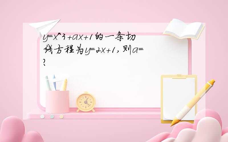 y＝x^3＋ax＋1的一条切线方程为y＝2x＋1,则a＝?