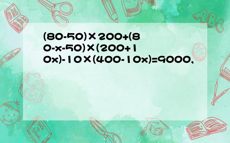 (80-50)×200+(80-x-50)×(200+10x)-10×(400-10x)=9000,