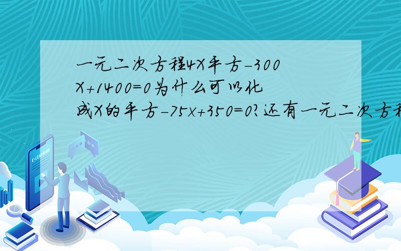 一元二次方程4X平方-300X+1400=0为什么可以化成X的平方-75x+350=0?还有一元二次方程可以不化成一般式的形式吗?