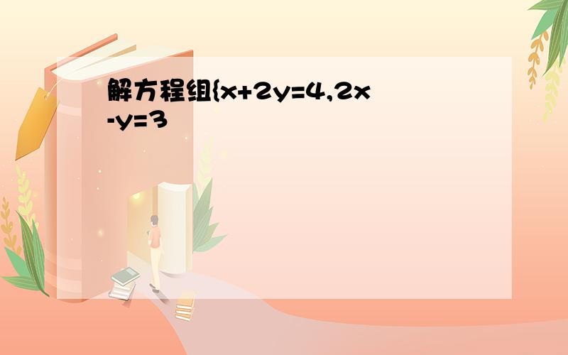 解方程组{x+2y=4,2x-y=3