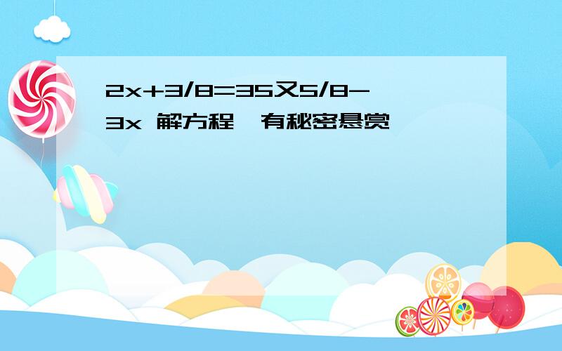 2x+3/8=35又5/8-3x 解方程,有秘密悬赏,