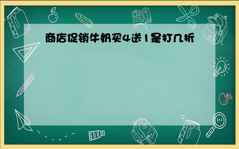 商店促销牛奶买4送1是打几折