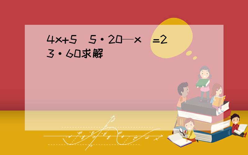 4x+5(5·20—x)=23·60求解