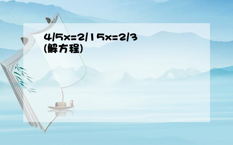 4/5x=2/15x=2/3(解方程)