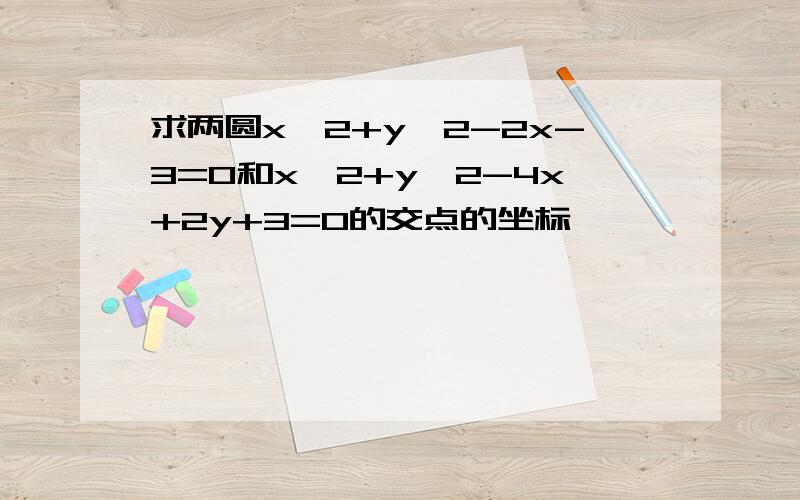 求两圆x^2+y^2-2x-3=0和x^2+y^2-4x+2y+3=0的交点的坐标