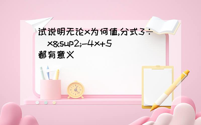 试说明无论x为何值,分式3÷(x²-4x+5)都有意义