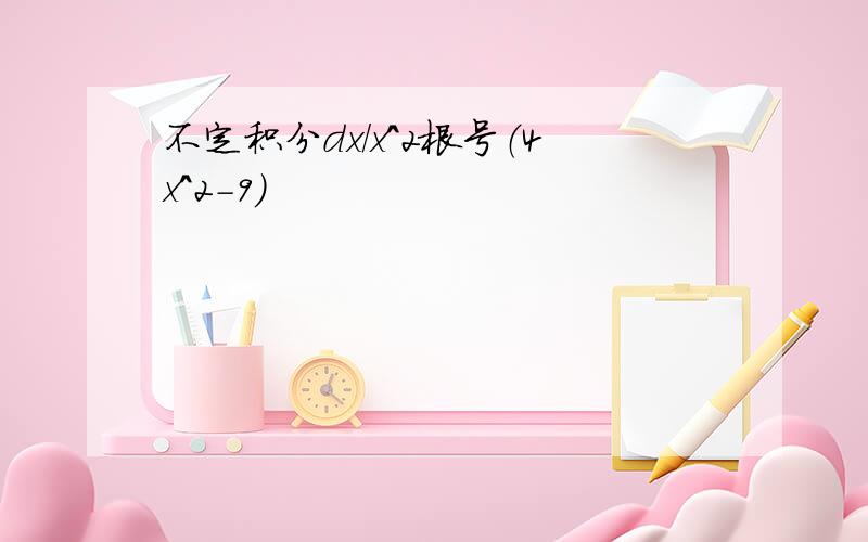 不定积分dx/x^2根号（4x^2-9）