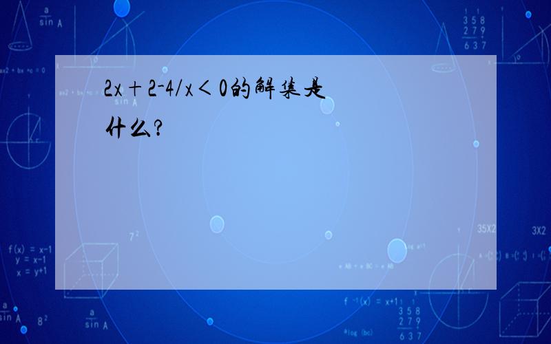 2x+2-4/x＜0的解集是什么?