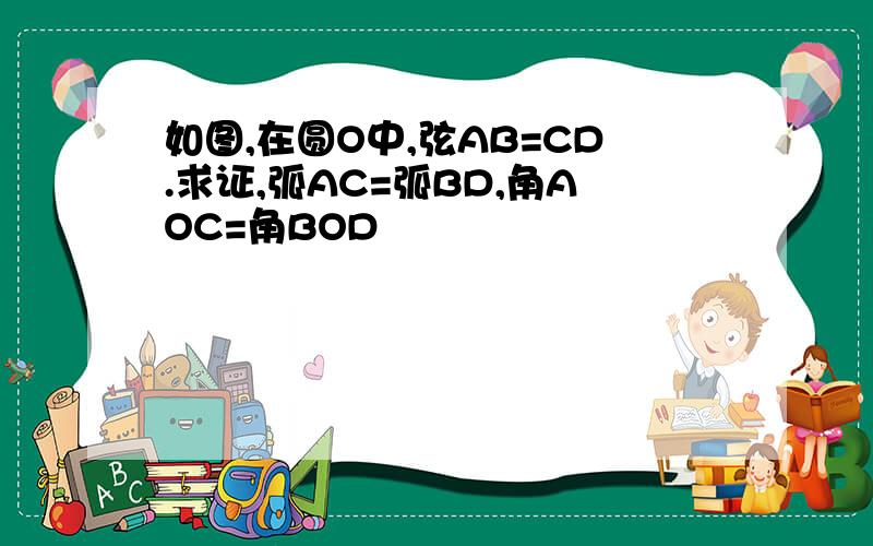 如图,在圆O中,弦AB=CD.求证,弧AC=弧BD,角AOC=角BOD