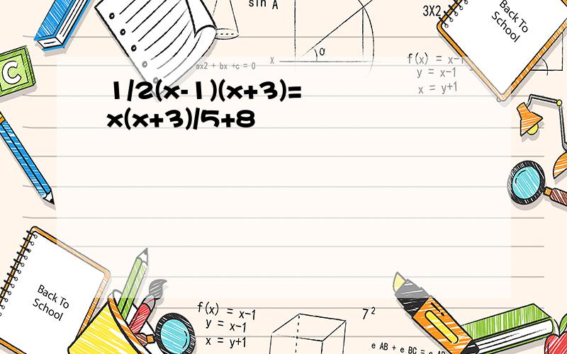 1/2(x-1)(x+3)=x(x+3)/5+8