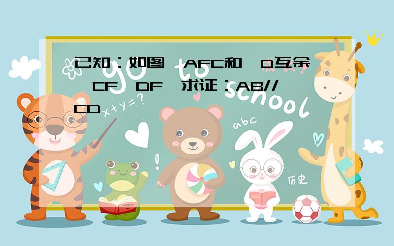 已知：如图∠AFC和∠D互余,CF⊥DF,求证：AB//CD