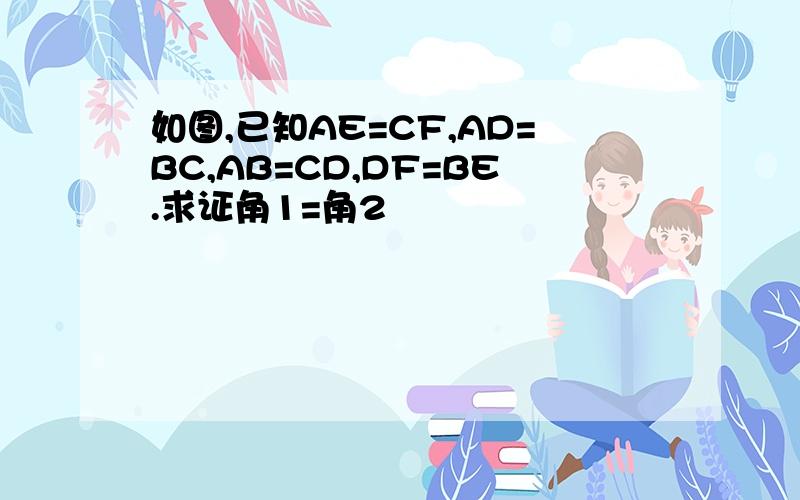 如图,已知AE=CF,AD=BC,AB=CD,DF=BE.求证角1=角2