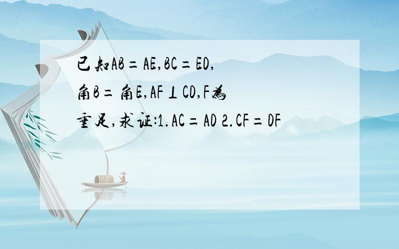 已知AB=AE,BC=ED,角B=角E,AF⊥CD,F为垂足,求证:1.AC=AD 2.CF=DF