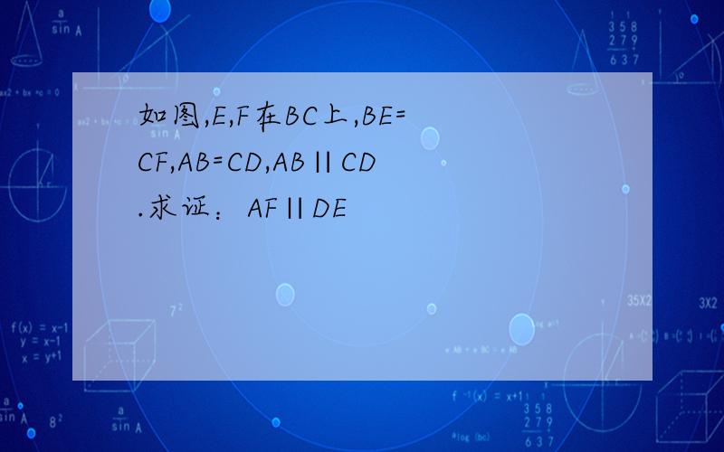 如图,E,F在BC上,BE=CF,AB=CD,AB∥CD.求证：AF∥DE