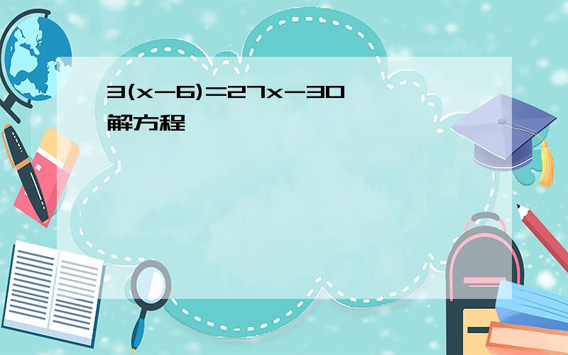 3(x-6)=27x-30 解方程