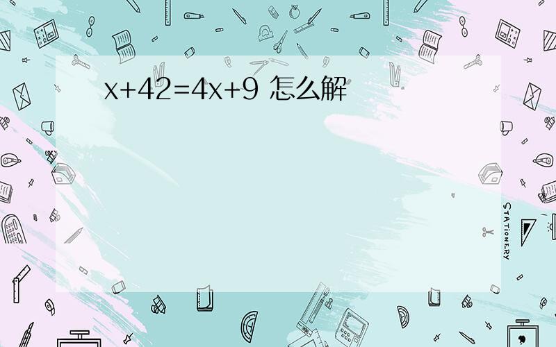 x+42=4x+9 怎么解