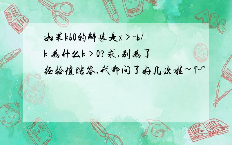 如果kb0的解集是x>-b/k 为什么k>0?求,别为了经验值瞎答,我都问了好几次啦~T-T