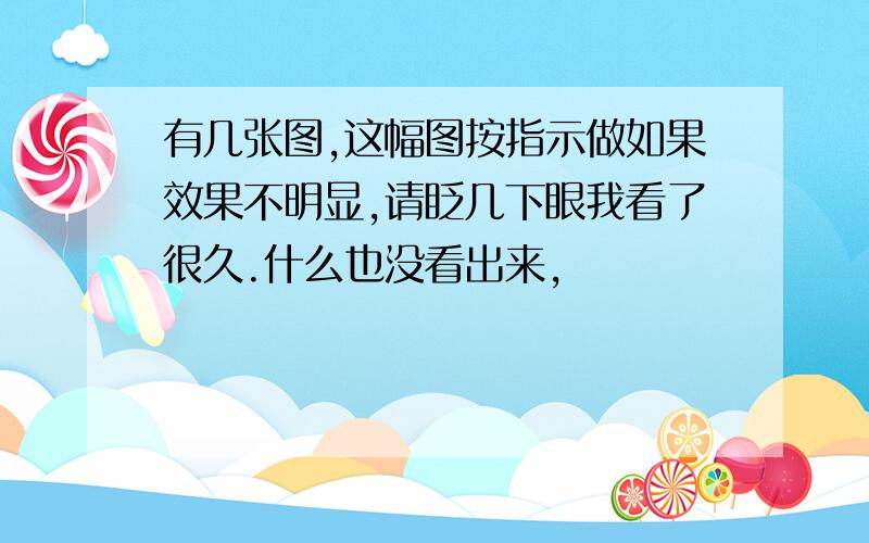 有几张图,这幅图按指示做如果效果不明显,请眨几下眼我看了很久.什么也没看出来,