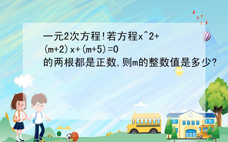 一元2次方程!若方程x^2+(m+2)x+(m+5)=0的两根都是正数,则m的整数值是多少?