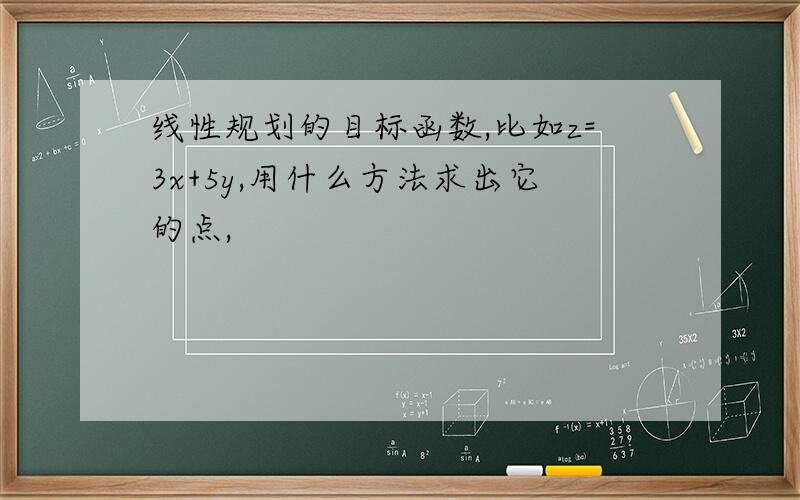 线性规划的目标函数,比如z=3x+5y,用什么方法求出它的点,