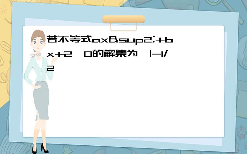 若不等式ax²+bx+2>0的解集为{|-1/2