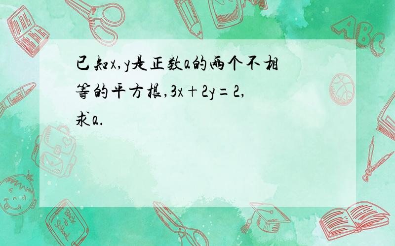 已知x,y是正数a的两个不相等的平方根,3x+2y=2,求a.