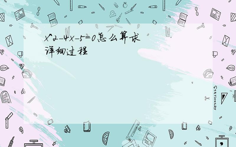 x^2-4x-5=0怎么算求详细过程