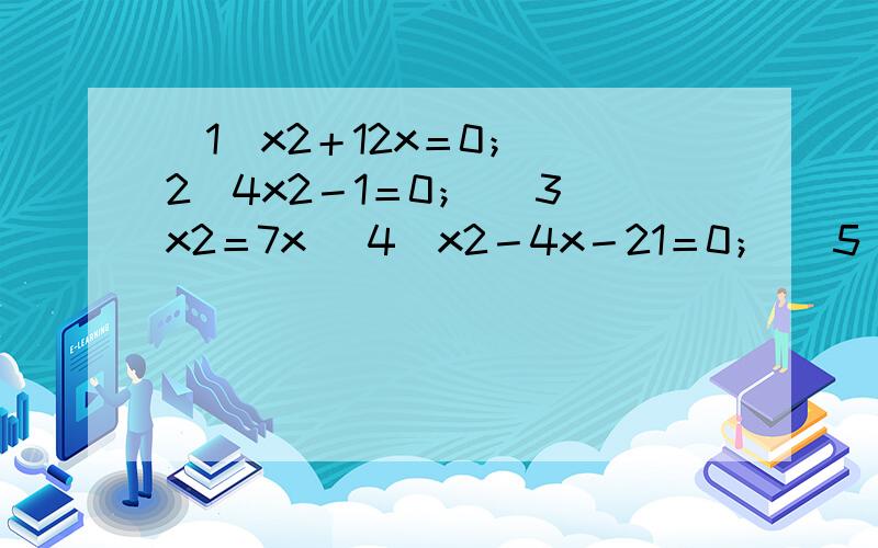 (1)x2＋12x＝0； (2)4x2－1＝0； (3)x2＝7x (4)x2－4x－21＝0； (5)(x－1)(x＋3)＝12；(6)3x2＋2x－1＝0；　　(7)10x2－x－3＝0；\x05\x05\x05\x05\x05(8)(x－1)2－4(x－1)－21＝0(9)x2－4x＋3＝0；\x05\x05\x05\x05\x05(10)(x－2)2