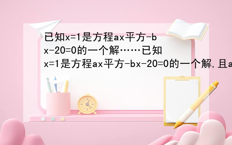 已知x=1是方程ax平方-bx-20=0的一个解……已知x=1是方程ax平方-bx-20=0的一个解,且a+b不等于0,求代数式（a平方-b平方）/(2a+2b)的值最好每一步都解说清楚