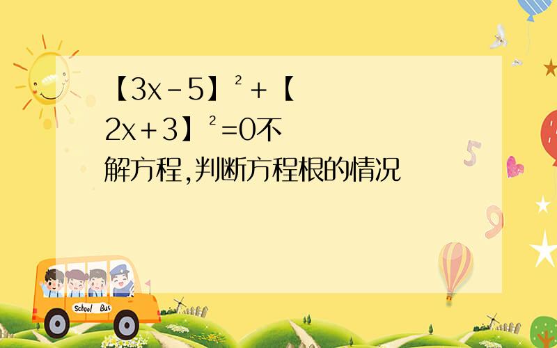 【3x-5】²＋【2x＋3】²=0不解方程,判断方程根的情况