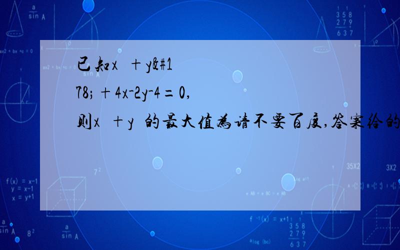 已知x²+y²+4x-2y-4=0,则x²+y²的最大值为请不要百度,答案给的14+6倍根号5,肯定是错的.我的结果3+根号5