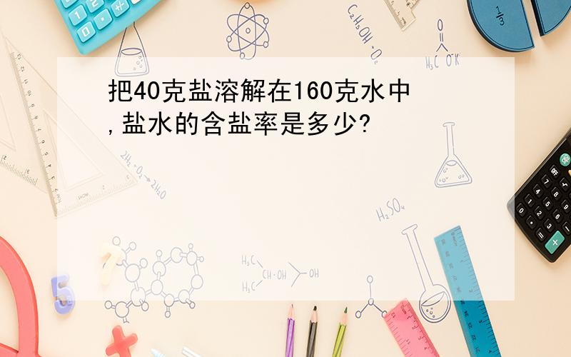 把40克盐溶解在160克水中,盐水的含盐率是多少?