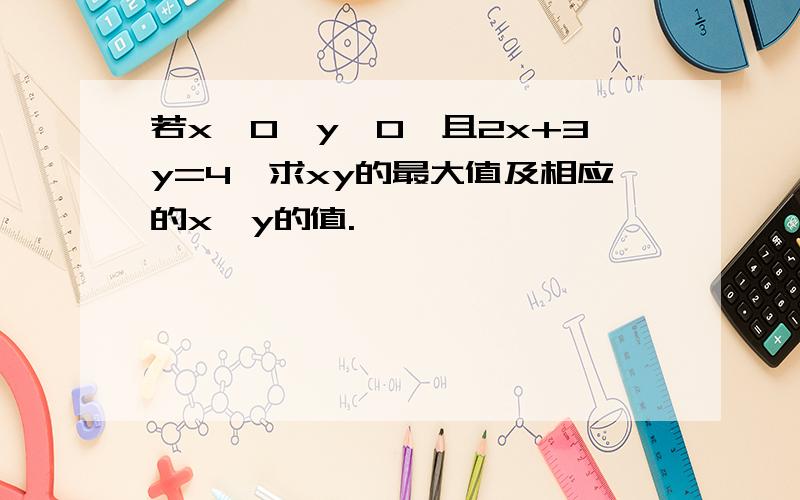 若x>0,y>0,且2x+3y=4,求xy的最大值及相应的x,y的值.