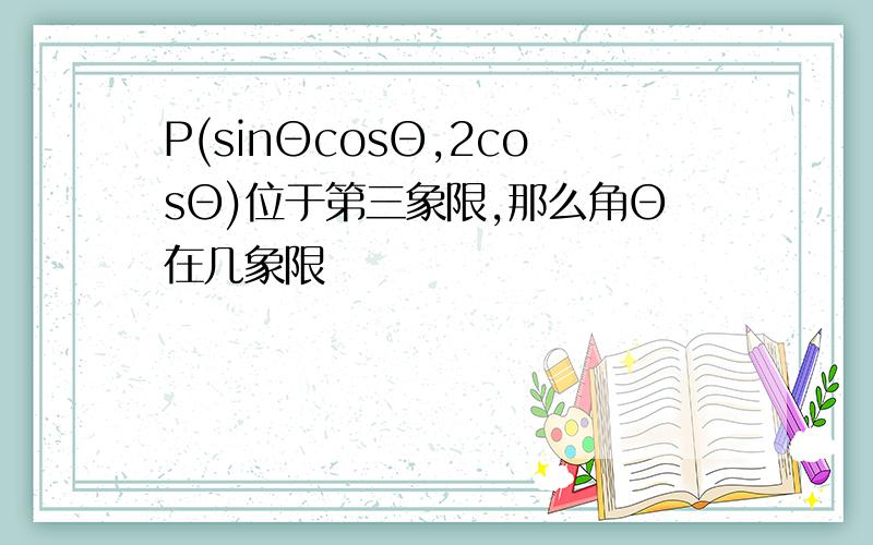 P(sinΘcosΘ,2cosΘ)位于第三象限,那么角Θ在几象限